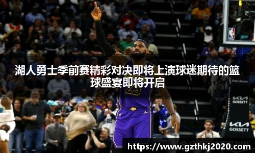 湖人勇士季前赛精彩对决即将上演球迷期待的篮球盛宴即将开启